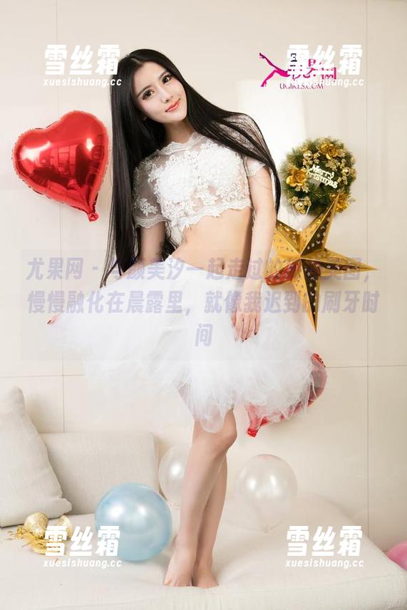 尤果网-颜美汐 尤果网 - 与颜美汐一起走过的旅拍美图,慢慢融化在晨露里,就像我迟到的刷牙时间